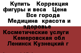 Купить : Коррекция фигуры и веса › Цена ­ 100 - Все города Медицина, красота и здоровье » Косметические услуги   . Кемеровская обл.,Ленинск-Кузнецкий г.